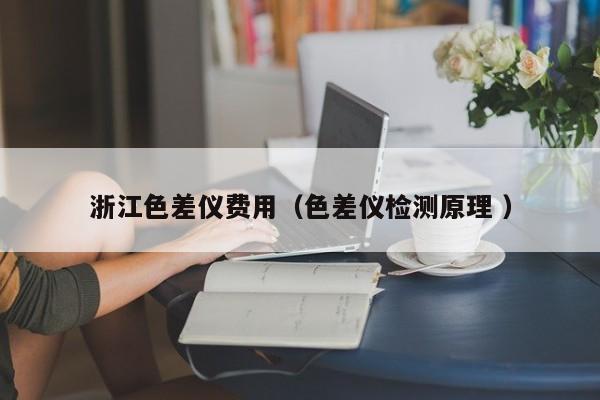 浙江色差儀費(fèi)用（色差儀檢測原理 ）