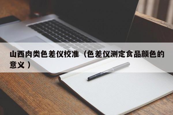 山西肉類色差儀校準(zhǔn)（色差儀測定食品顏色的意義 ）