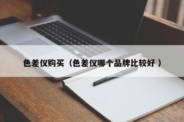 色差儀購買（色差儀哪個(gè)品牌比較好 ）