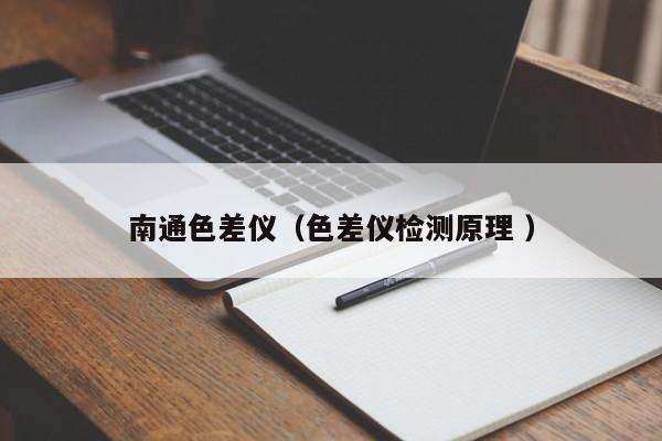 南通色差儀（色差儀檢測(cè)原理 ）